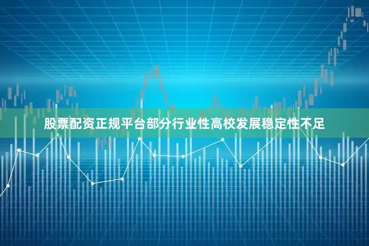 股票配资正规平台部分行业性高校发展稳定性不足