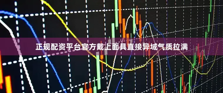 正规配资平台官方戴上面具直接异域气质拉满