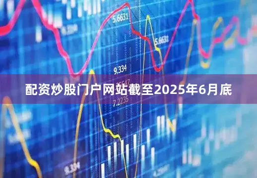 配资炒股门户网站截至2025年6月底
