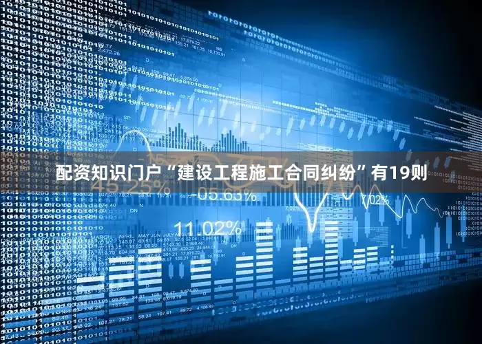 配资知识门户“建设工程施工合同纠纷”有19则