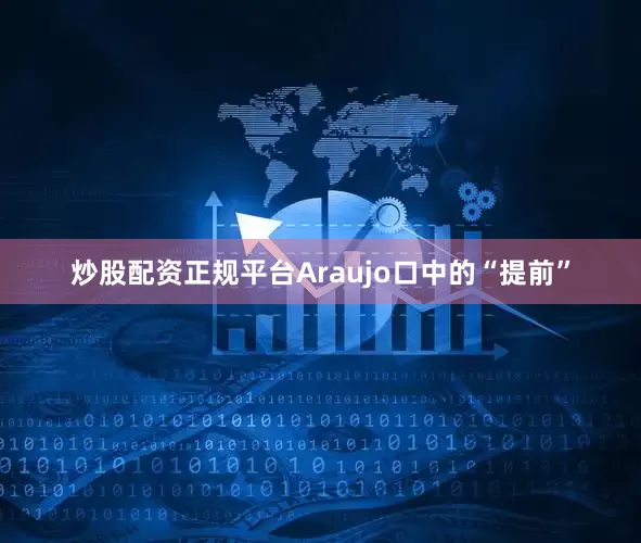 炒股配资正规平台Araujo口中的“提前”