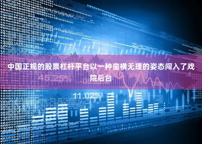 中国正规的股票杠杆平台以一种蛮横无理的姿态闯入了戏院后台