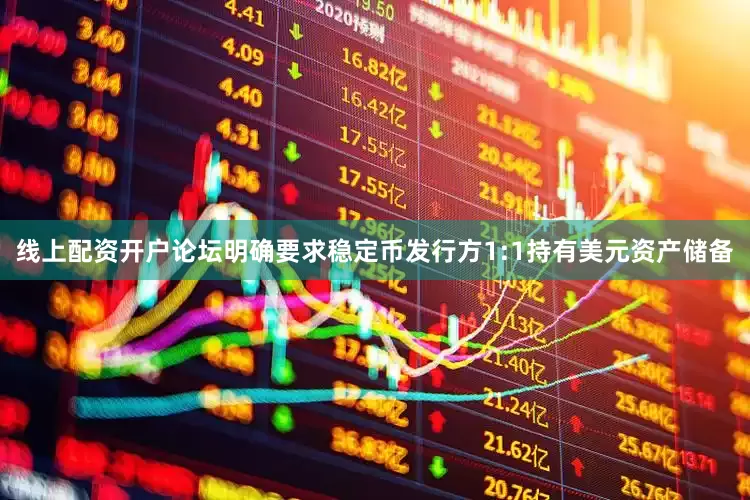 线上配资开户论坛明确要求稳定币发行方1:1持有美元资产储备