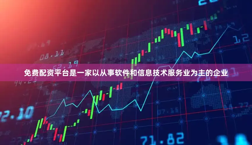 免费配资平台是一家以从事软件和信息技术服务业为主的企业